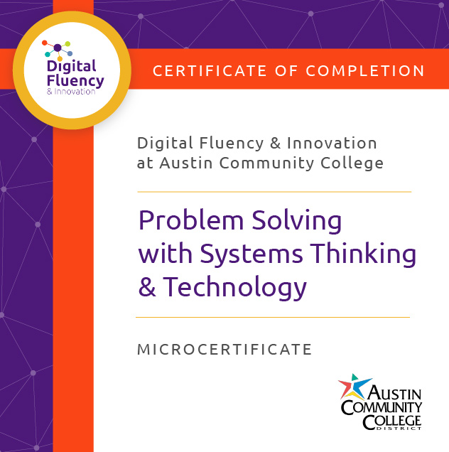 Digital Fluency and Innovation at Austin Community College District Problem Solving with Systems Thinking and Technology microcertificate